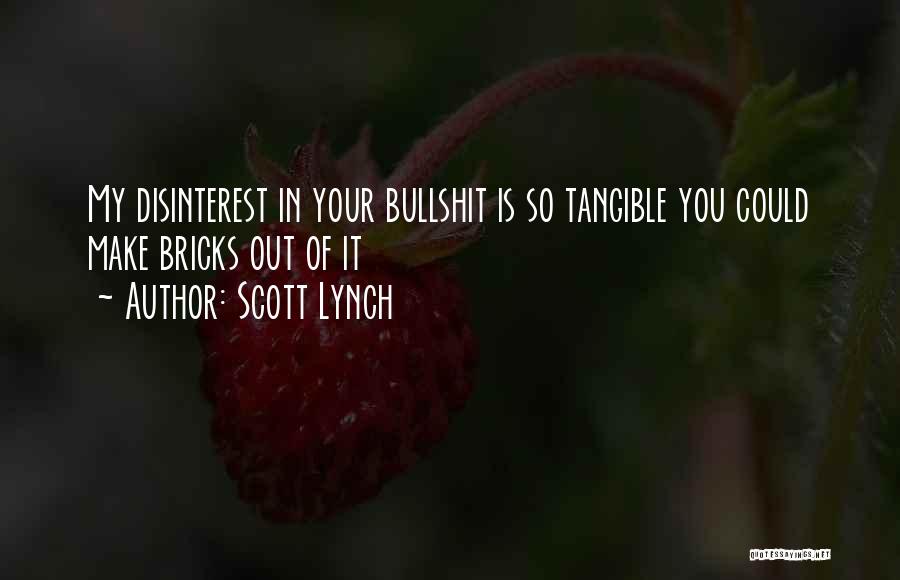 Scott Lynch Quotes: My Disinterest In Your Bullshit Is So Tangible You Could Make Bricks Out Of It
