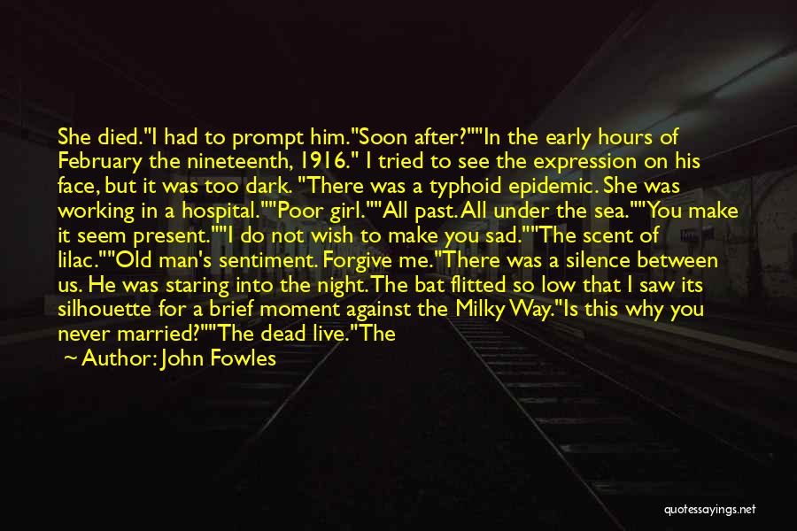 John Fowles Quotes: She Died.i Had To Prompt Him.soon After?in The Early Hours Of February The Nineteenth, 1916. I Tried To See The