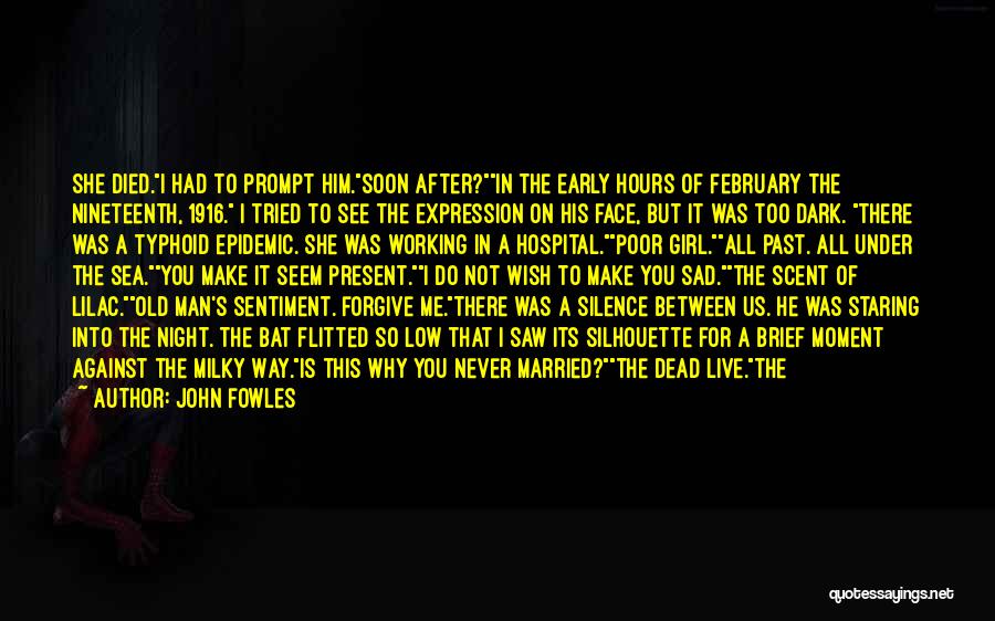 John Fowles Quotes: She Died.i Had To Prompt Him.soon After?in The Early Hours Of February The Nineteenth, 1916. I Tried To See The