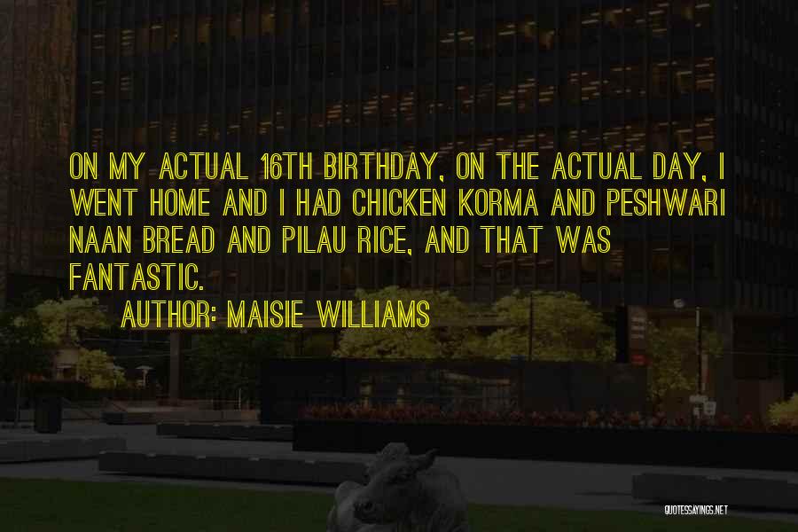 Maisie Williams Quotes: On My Actual 16th Birthday, On The Actual Day, I Went Home And I Had Chicken Korma And Peshwari Naan