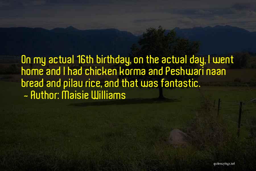 Maisie Williams Quotes: On My Actual 16th Birthday, On The Actual Day, I Went Home And I Had Chicken Korma And Peshwari Naan