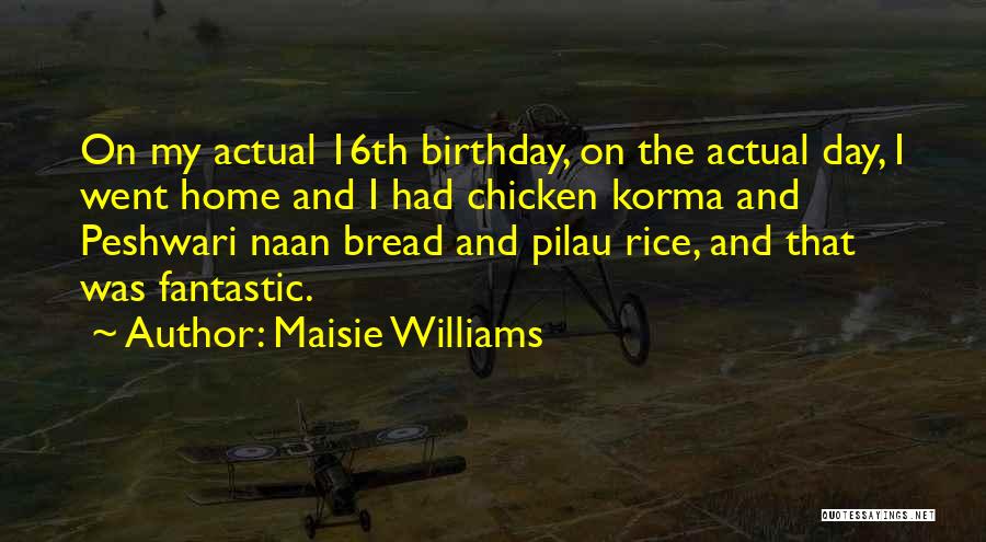 Maisie Williams Quotes: On My Actual 16th Birthday, On The Actual Day, I Went Home And I Had Chicken Korma And Peshwari Naan