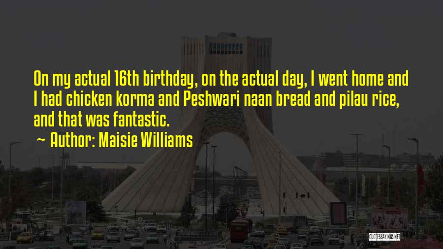 Maisie Williams Quotes: On My Actual 16th Birthday, On The Actual Day, I Went Home And I Had Chicken Korma And Peshwari Naan