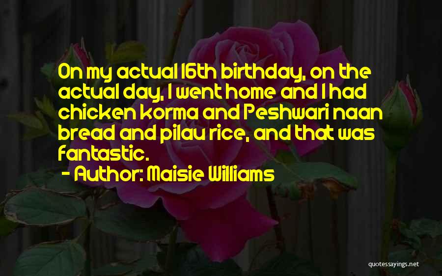 Maisie Williams Quotes: On My Actual 16th Birthday, On The Actual Day, I Went Home And I Had Chicken Korma And Peshwari Naan