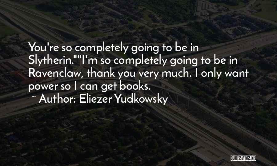 Eliezer Yudkowsky Quotes: You're So Completely Going To Be In Slytherin.i'm So Completely Going To Be In Ravenclaw, Thank You Very Much. I