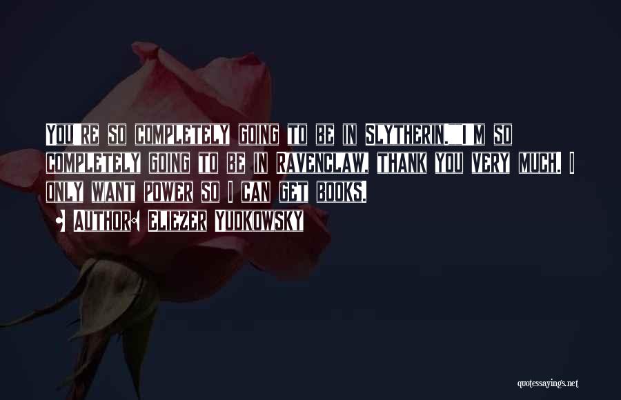 Eliezer Yudkowsky Quotes: You're So Completely Going To Be In Slytherin.i'm So Completely Going To Be In Ravenclaw, Thank You Very Much. I