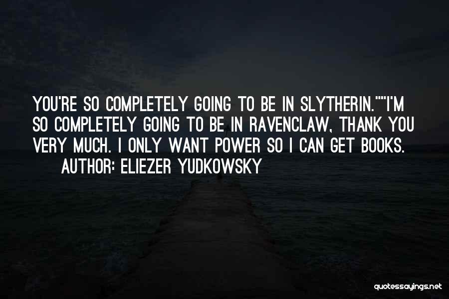 Eliezer Yudkowsky Quotes: You're So Completely Going To Be In Slytherin.i'm So Completely Going To Be In Ravenclaw, Thank You Very Much. I