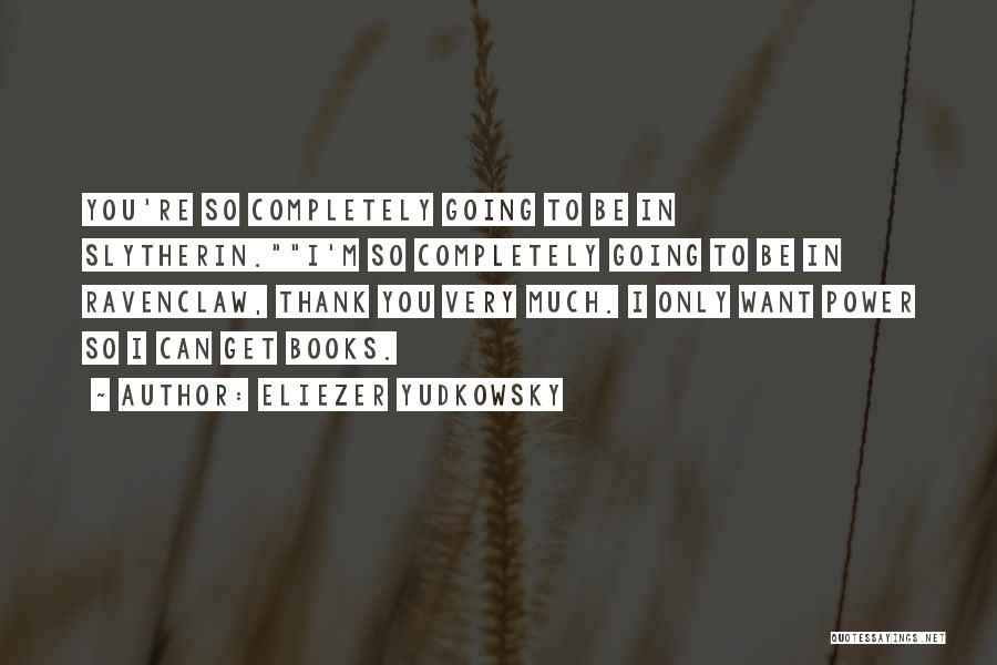 Eliezer Yudkowsky Quotes: You're So Completely Going To Be In Slytherin.i'm So Completely Going To Be In Ravenclaw, Thank You Very Much. I