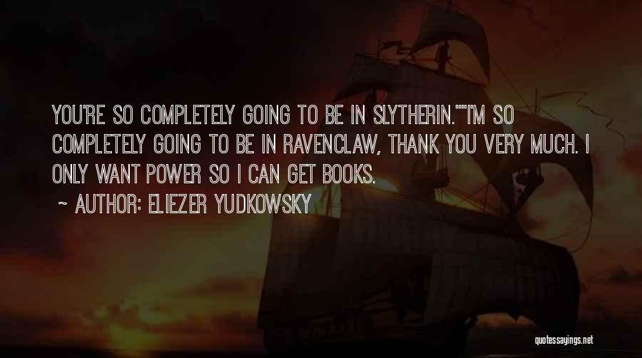 Eliezer Yudkowsky Quotes: You're So Completely Going To Be In Slytherin.i'm So Completely Going To Be In Ravenclaw, Thank You Very Much. I