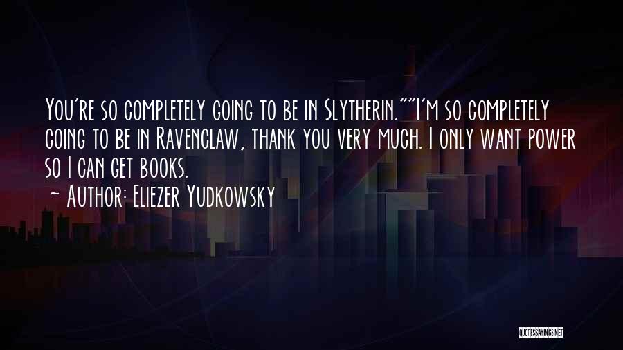 Eliezer Yudkowsky Quotes: You're So Completely Going To Be In Slytherin.i'm So Completely Going To Be In Ravenclaw, Thank You Very Much. I