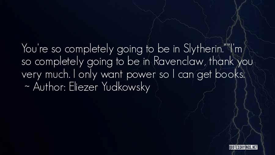 Eliezer Yudkowsky Quotes: You're So Completely Going To Be In Slytherin.i'm So Completely Going To Be In Ravenclaw, Thank You Very Much. I