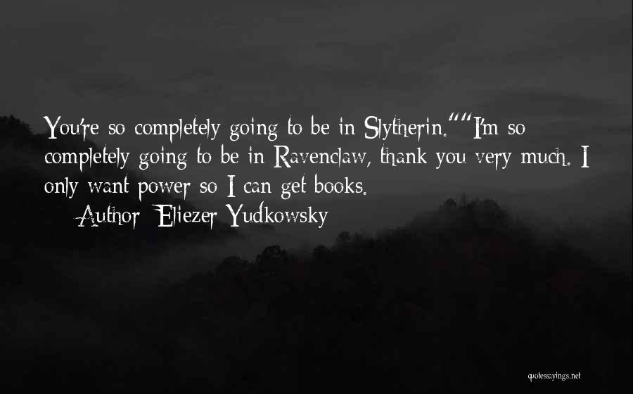 Eliezer Yudkowsky Quotes: You're So Completely Going To Be In Slytherin.i'm So Completely Going To Be In Ravenclaw, Thank You Very Much. I