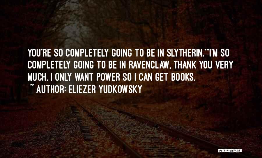Eliezer Yudkowsky Quotes: You're So Completely Going To Be In Slytherin.i'm So Completely Going To Be In Ravenclaw, Thank You Very Much. I
