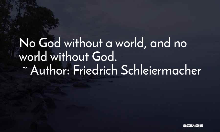 Friedrich Schleiermacher Quotes: No God Without A World, And No World Without God.