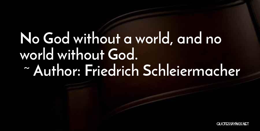 Friedrich Schleiermacher Quotes: No God Without A World, And No World Without God.