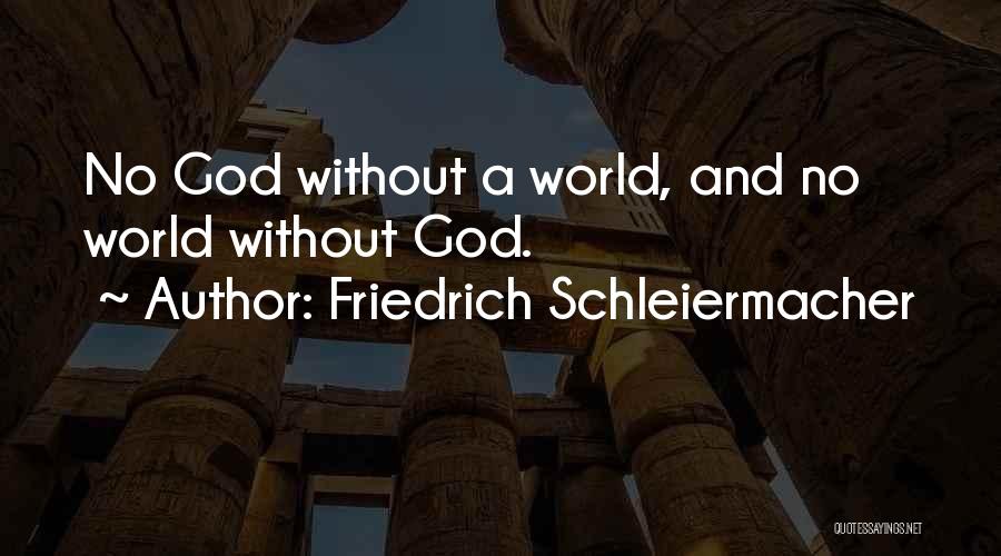 Friedrich Schleiermacher Quotes: No God Without A World, And No World Without God.