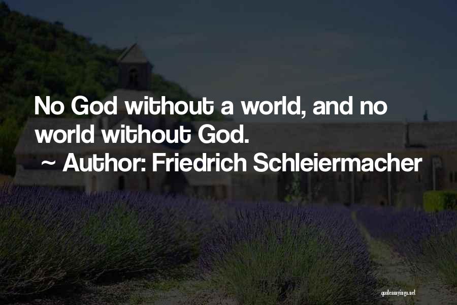 Friedrich Schleiermacher Quotes: No God Without A World, And No World Without God.