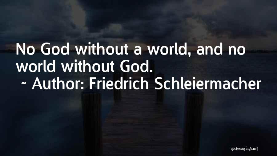 Friedrich Schleiermacher Quotes: No God Without A World, And No World Without God.