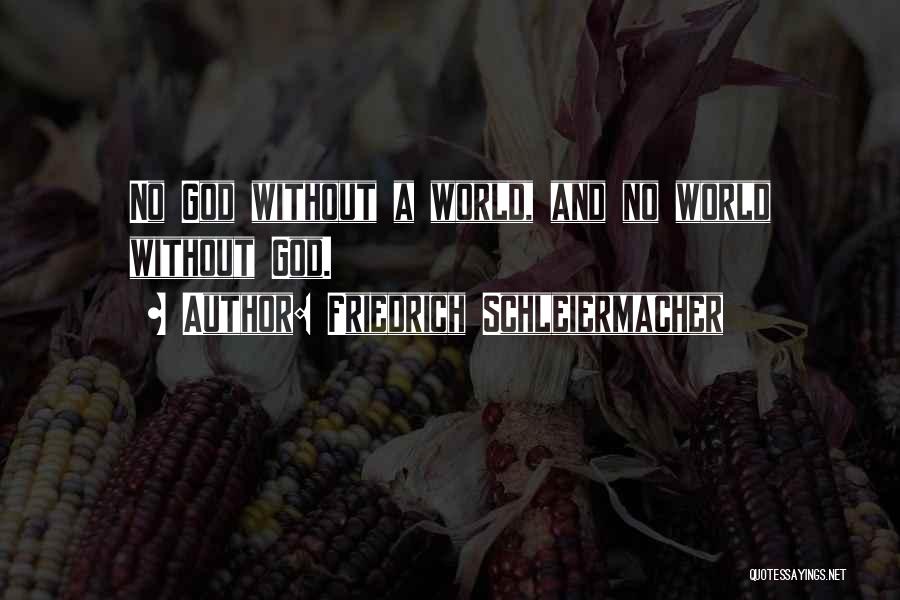 Friedrich Schleiermacher Quotes: No God Without A World, And No World Without God.