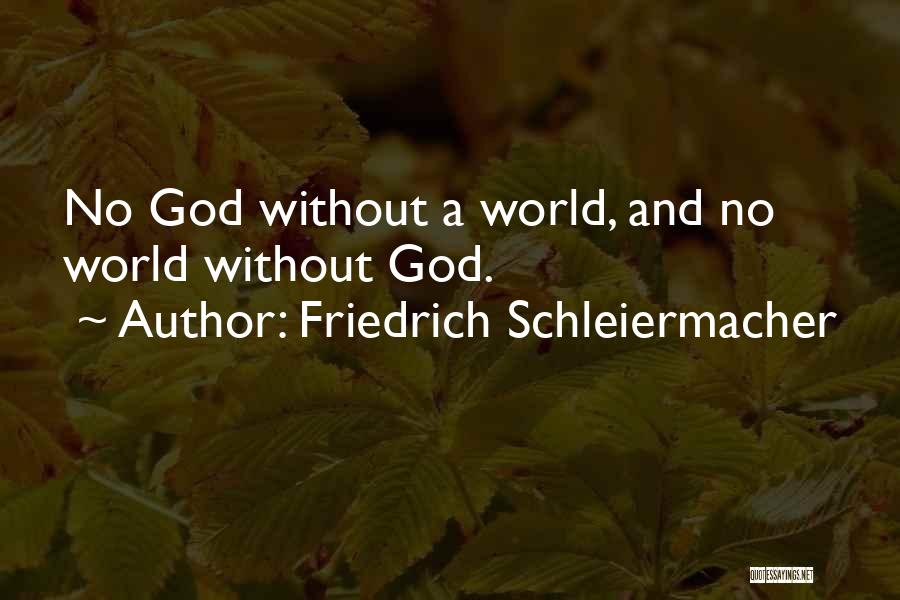 Friedrich Schleiermacher Quotes: No God Without A World, And No World Without God.
