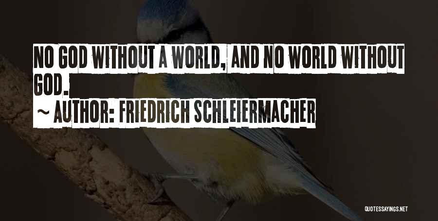 Friedrich Schleiermacher Quotes: No God Without A World, And No World Without God.