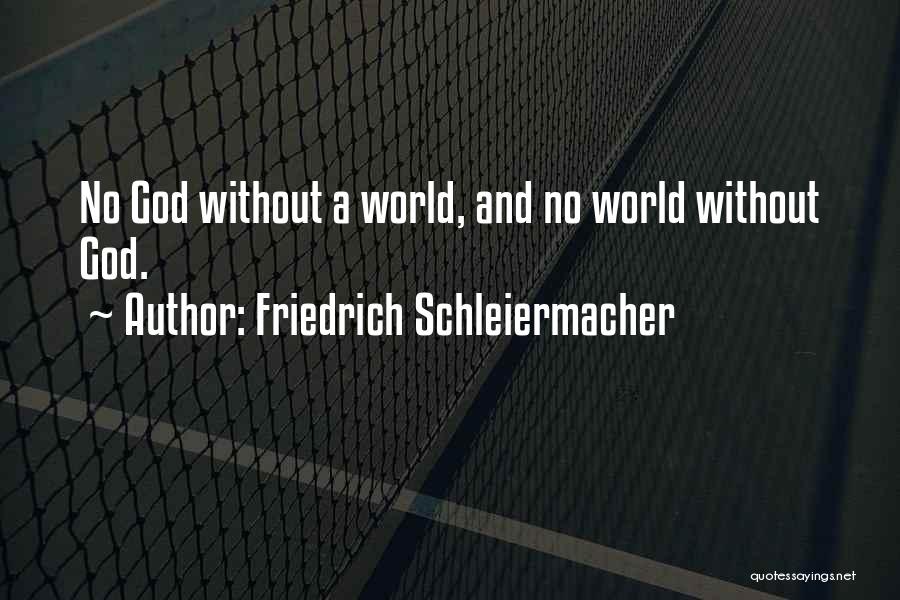 Friedrich Schleiermacher Quotes: No God Without A World, And No World Without God.