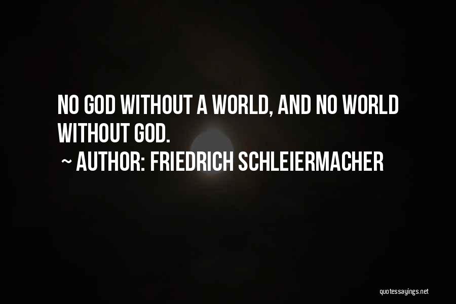 Friedrich Schleiermacher Quotes: No God Without A World, And No World Without God.