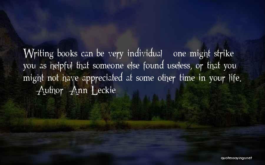 Ann Leckie Quotes: Writing Books Can Be Very Individual - One Might Strike You As Helpful That Someone Else Found Useless, Or That