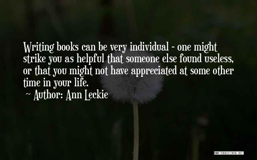 Ann Leckie Quotes: Writing Books Can Be Very Individual - One Might Strike You As Helpful That Someone Else Found Useless, Or That