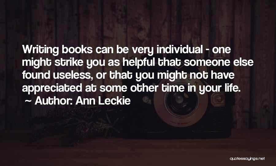 Ann Leckie Quotes: Writing Books Can Be Very Individual - One Might Strike You As Helpful That Someone Else Found Useless, Or That