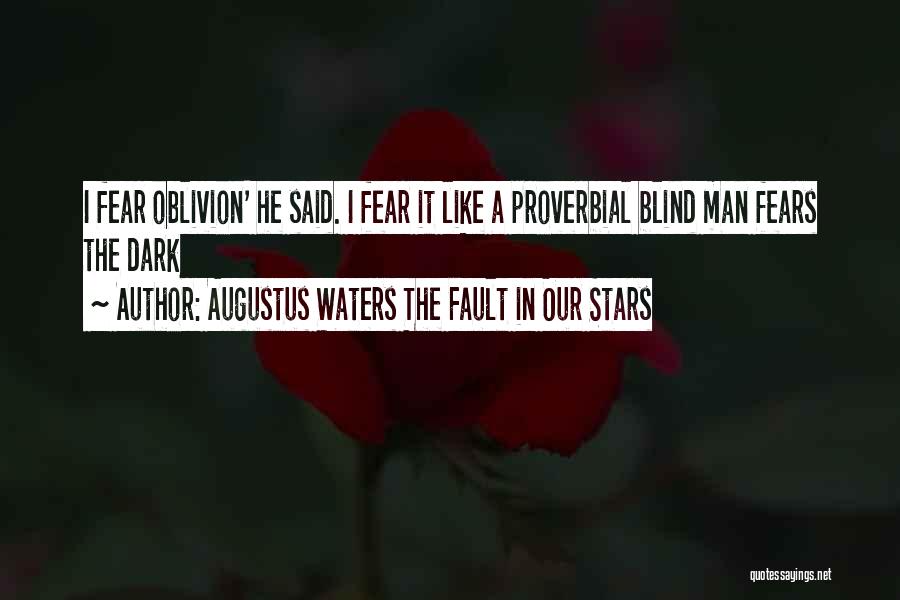 Augustus Waters The Fault In Our Stars Quotes: I Fear Oblivion' He Said. I Fear It Like A Proverbial Blind Man Fears The Dark