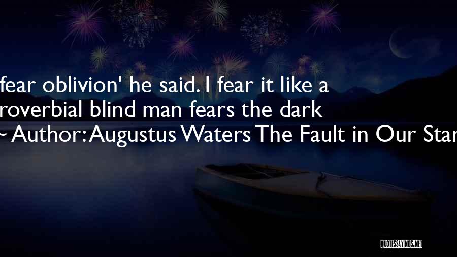 Augustus Waters The Fault In Our Stars Quotes: I Fear Oblivion' He Said. I Fear It Like A Proverbial Blind Man Fears The Dark