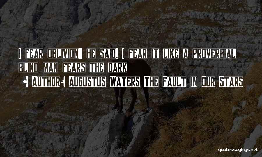 Augustus Waters The Fault In Our Stars Quotes: I Fear Oblivion' He Said. I Fear It Like A Proverbial Blind Man Fears The Dark