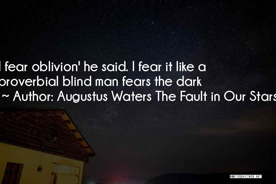 Augustus Waters The Fault In Our Stars Quotes: I Fear Oblivion' He Said. I Fear It Like A Proverbial Blind Man Fears The Dark