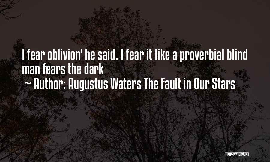 Augustus Waters The Fault In Our Stars Quotes: I Fear Oblivion' He Said. I Fear It Like A Proverbial Blind Man Fears The Dark