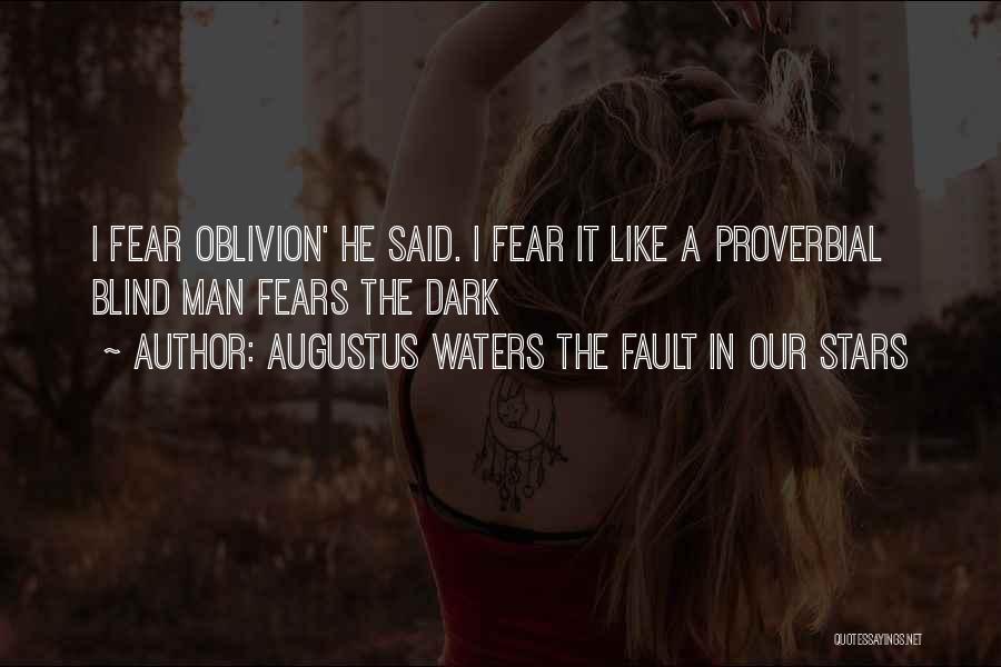 Augustus Waters The Fault In Our Stars Quotes: I Fear Oblivion' He Said. I Fear It Like A Proverbial Blind Man Fears The Dark