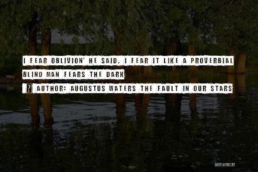 Augustus Waters The Fault In Our Stars Quotes: I Fear Oblivion' He Said. I Fear It Like A Proverbial Blind Man Fears The Dark