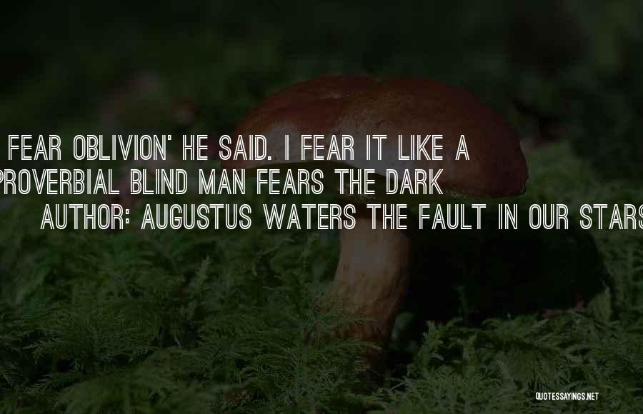 Augustus Waters The Fault In Our Stars Quotes: I Fear Oblivion' He Said. I Fear It Like A Proverbial Blind Man Fears The Dark