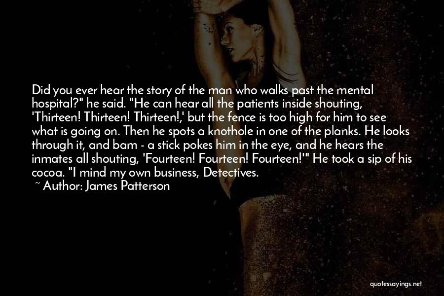 James Patterson Quotes: Did You Ever Hear The Story Of The Man Who Walks Past The Mental Hospital? He Said. He Can Hear