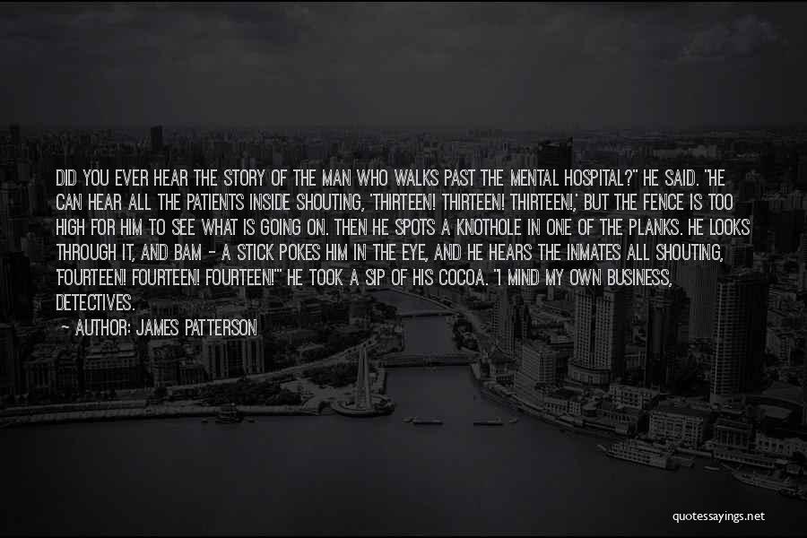 James Patterson Quotes: Did You Ever Hear The Story Of The Man Who Walks Past The Mental Hospital? He Said. He Can Hear
