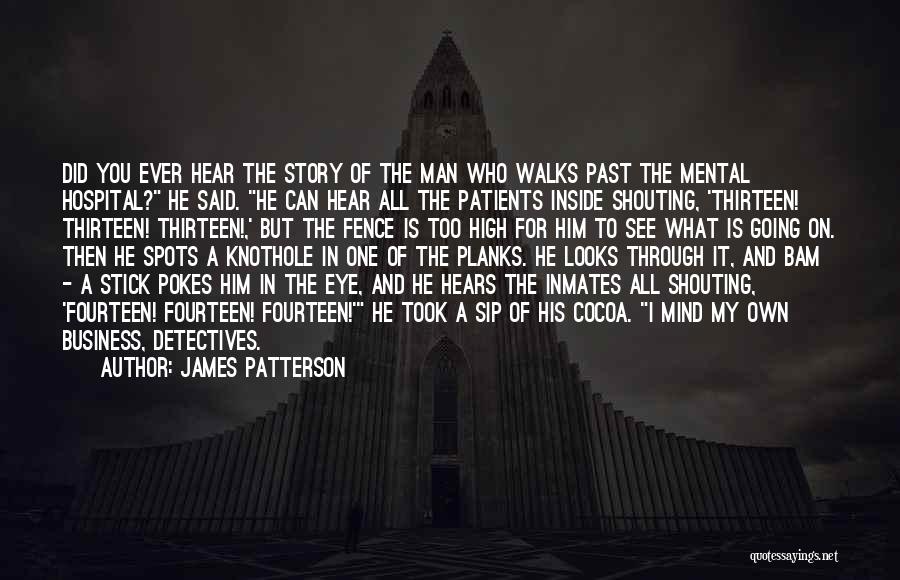 James Patterson Quotes: Did You Ever Hear The Story Of The Man Who Walks Past The Mental Hospital? He Said. He Can Hear
