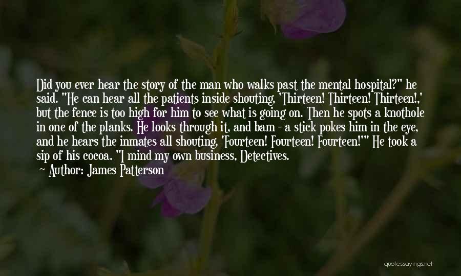 James Patterson Quotes: Did You Ever Hear The Story Of The Man Who Walks Past The Mental Hospital? He Said. He Can Hear