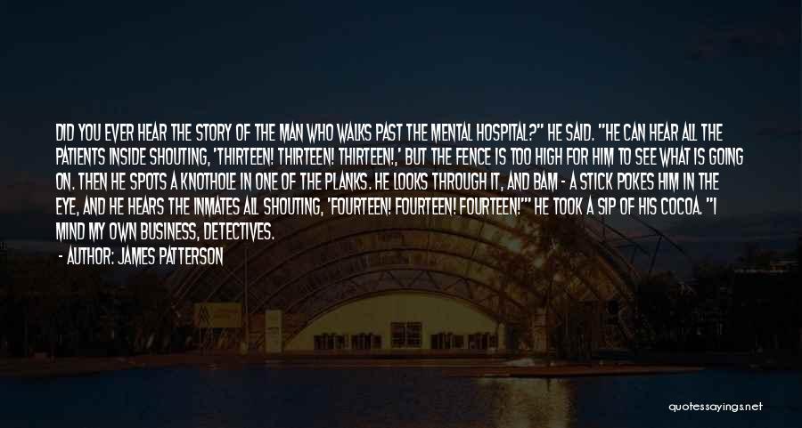 James Patterson Quotes: Did You Ever Hear The Story Of The Man Who Walks Past The Mental Hospital? He Said. He Can Hear