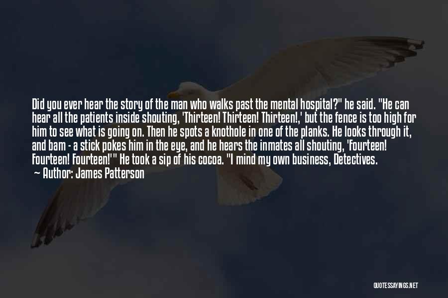 James Patterson Quotes: Did You Ever Hear The Story Of The Man Who Walks Past The Mental Hospital? He Said. He Can Hear