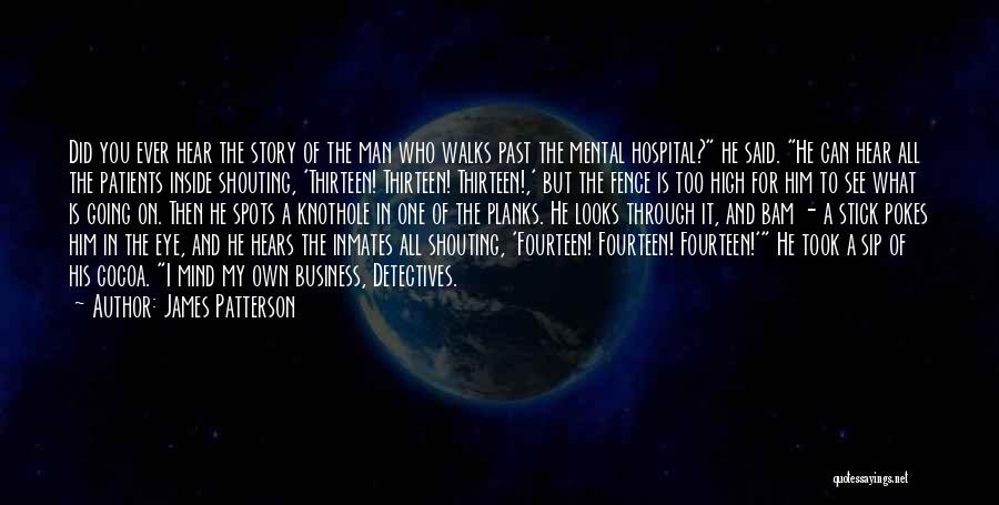 James Patterson Quotes: Did You Ever Hear The Story Of The Man Who Walks Past The Mental Hospital? He Said. He Can Hear