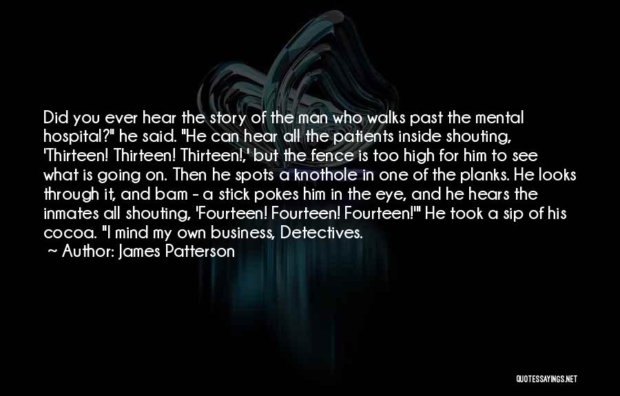 James Patterson Quotes: Did You Ever Hear The Story Of The Man Who Walks Past The Mental Hospital? He Said. He Can Hear