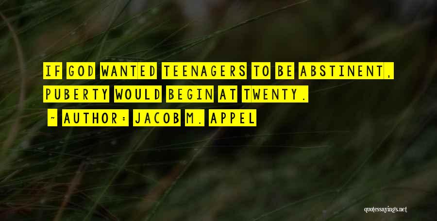 Jacob M. Appel Quotes: If God Wanted Teenagers To Be Abstinent, Puberty Would Begin At Twenty.