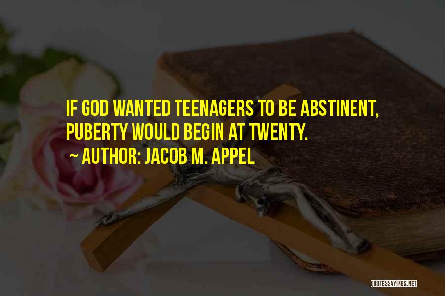 Jacob M. Appel Quotes: If God Wanted Teenagers To Be Abstinent, Puberty Would Begin At Twenty.