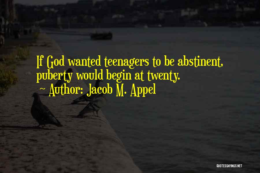 Jacob M. Appel Quotes: If God Wanted Teenagers To Be Abstinent, Puberty Would Begin At Twenty.