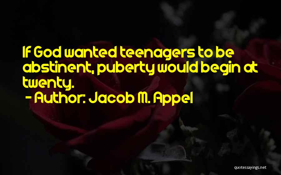 Jacob M. Appel Quotes: If God Wanted Teenagers To Be Abstinent, Puberty Would Begin At Twenty.